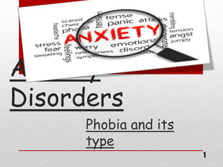 Anxiety
Disorders
Phobia and its
type
1
 