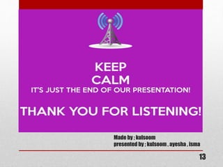 Made by ; kulsoom
presented by ; kulsoom , ayesha , isma
13
 