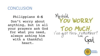 CONCLUSION
Philippians 4:6
Don't worry about
anything, but in all
your prayers ask God
for what you need,
always asking him
with a thankful
heart.
 