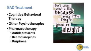 GAD Treatment
•Cognitive Behavioral
Therapy
•Other Psychotherapies
•Pharmacotherapy
•Antidepressants
•Benzodiazepines
•Buspirone
 