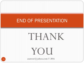 THANK
YOU
END OF PRESENTATION
73 asareor@yahoo.com © 2016
 