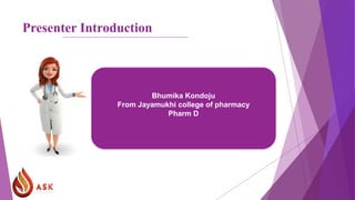 Presenter Introduction
Bhumika Kondoju
From Jayamukhi college of pharmacy
Pharm D
 