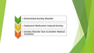 7
• Generalized Anxiety Disorder
8
• Substance/Medication-induced Anxiety
9
• Anxiety Disorder Due to Another Medical
Condition
 