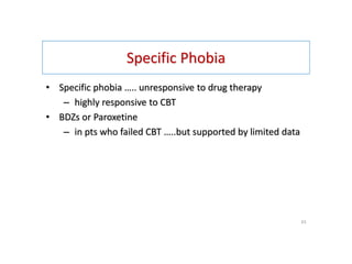 Specific Phobia
• Specific phobia ….. unresponsive to drug therapy
– highly responsive to CBT
• BDZs or Paroxetine
– in pts who failed CBT …..but supported by limited data
43
 