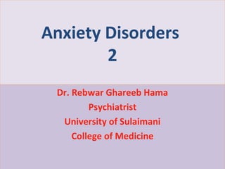 1
Anxiety Disorders
2
Dr. Rebwar Ghareeb Hama
Psychiatrist
University of Sulaimani
College of Medicine
 