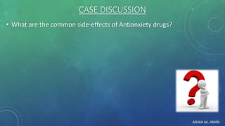 ARWA M. AMIN
CASE DISCUSSION
• What are the common side-effects of Antianxiety drugs?
 