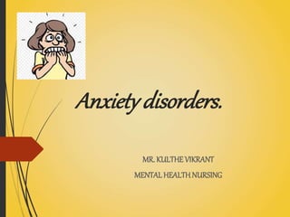 Anxiety disorders.
MR.KULTHEVIKRANT
MENTALHEALTHNURSING
 