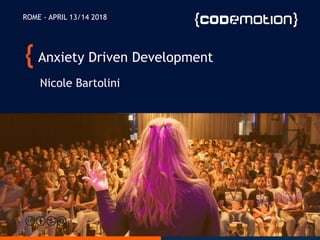 Nicole Bartolini
ROME - APRIL 13/14 2018
Anxiety Driven Development
 
