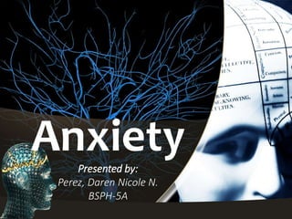 AnxietyPresented by:
Perez, Daren Nicole N.
BSPH-5A
 