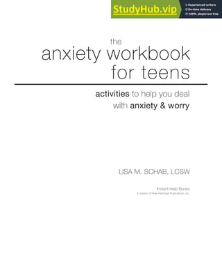 LISA M. SCHAB, LCSW
Instant Help Books
A Division of New Harbinger Publications, Inc.
the
anxiety workbook
for teens
activities to help you deal
with anxiety & worry
 