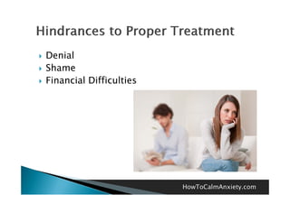    Denial
   Shame
   Financial Difficulties




                             HowToCalmAnxiety.com
 