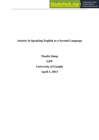 Anxiety in Speaking English as a Second Language
Tianfei Jiang
GPP
University of Guelph
April 3, 2013
 