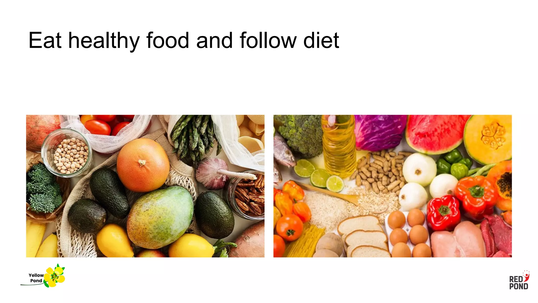 Eat healthy food and follow diet
Yellow
Pond
 