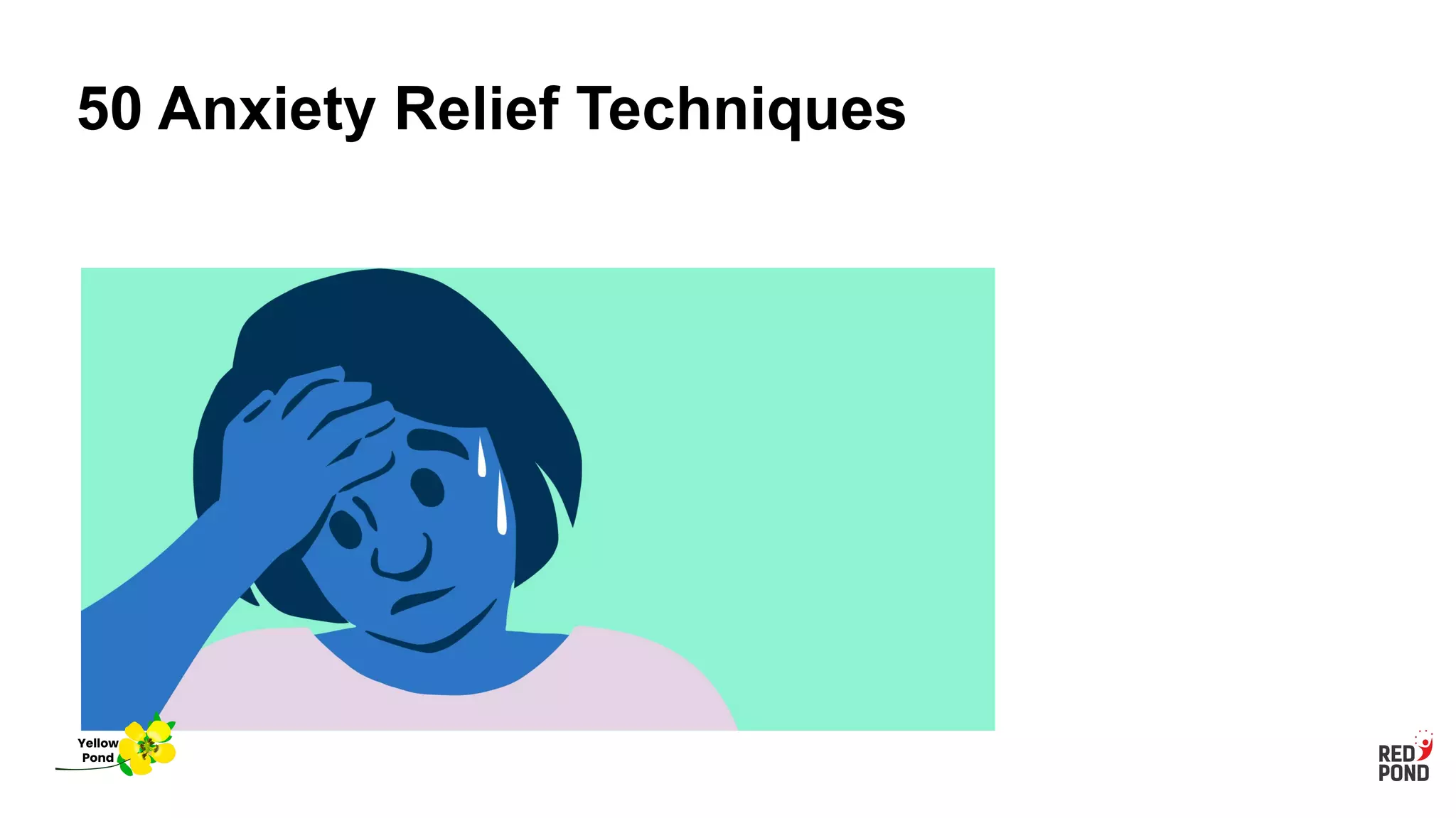 50 Anxiety Relief Techniques
Yellow
Pond
 