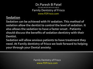 Dr.Paresh B Patel
     DDS BDS MFGDP MFDS RCS MICOI

Family Dentistry of Frisco
     www.FDFrisco.com




 Family Dentistry of Frisco
   www.FDFrisco.com
 