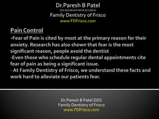 Dr.Paresh B Patel
    DDS BDS MFGDP MFDS RCS MICOI

Family Dentistry of Frisco
    www.FDFrisco.com




    Dr.Paresh B Patel DDS
   Family Dentistry of Frisco
     www.FDFrisco.com
 