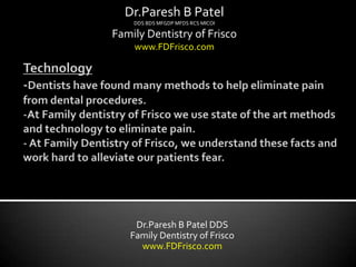 Dr.Paresh B Patel
    DDS BDS MFGDP MFDS RCS MICOI

Family Dentistry of Frisco
    www.FDFrisco.com




    Dr.Paresh B Patel DDS
   Family Dentistry of Frisco
     www.FDFrisco.com
 
