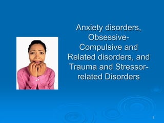 Anxiety disorders,
Obsessive-
Compulsive and
Related disorders, and
Trauma and Stressor-
related Disorders
1
 