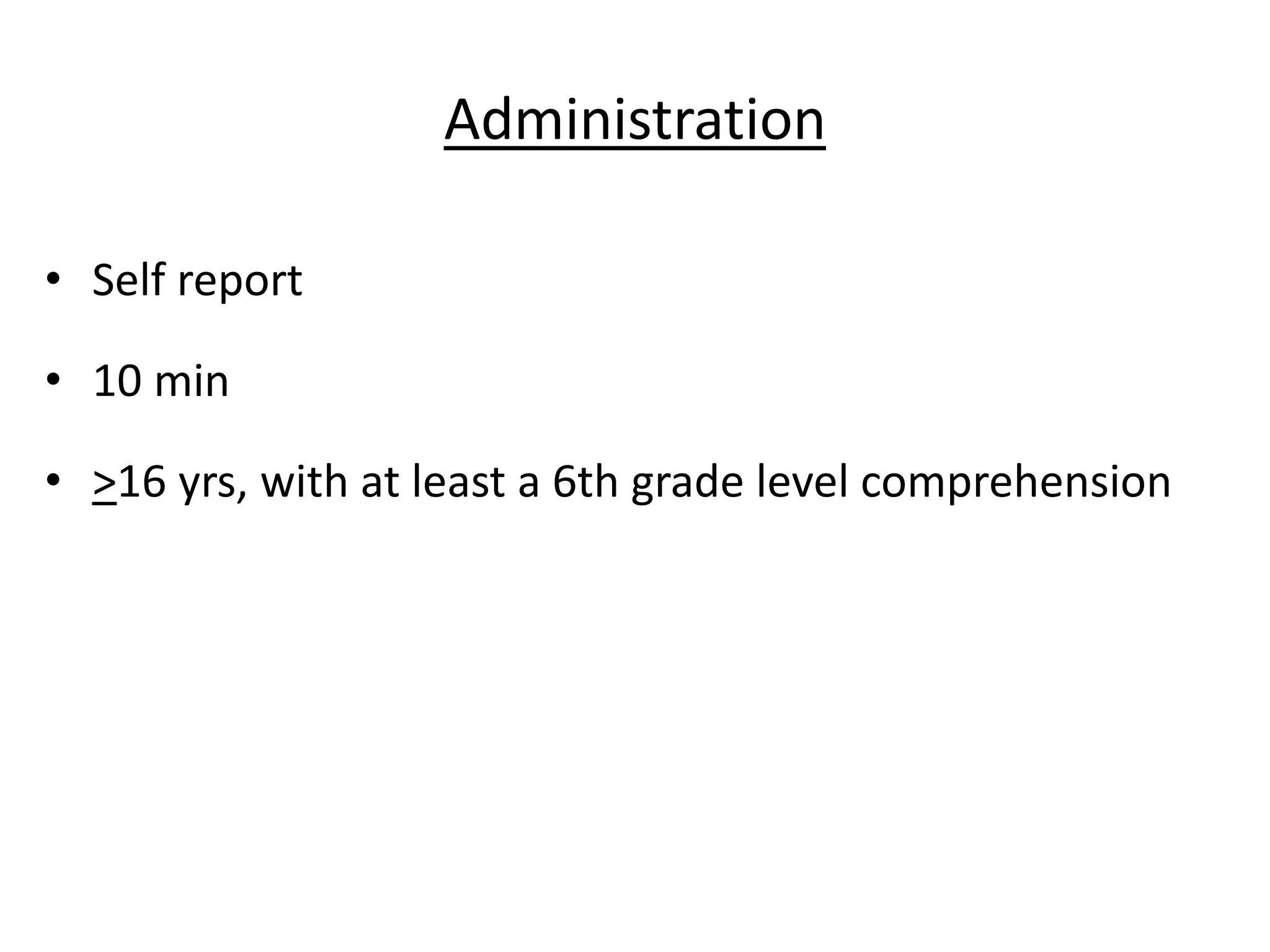Administration
• Self report
• 10 min
• >16 yrs, with at least a 6th grade level comprehension
 