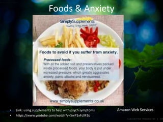 Foods & Anxiety
• Link: using supplements to help with psych symptoms
• https://www.youtube.com/watch?v=5wP1xFcXFZo
Amazon Web Services-
 