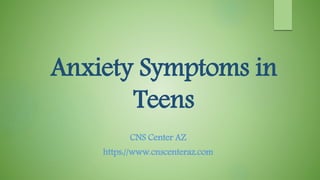 Anxiety Symptoms in
Teens
CNS Center AZ
https://www.cnscenteraz.com
 