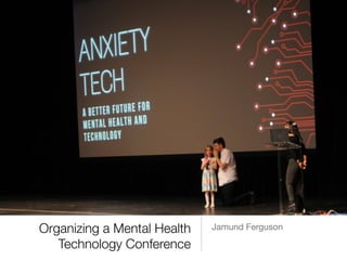 Organizing a Mental Health
Technology Conference
Jamund Ferguson
 