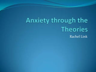 Anxiety through the Theories Rachel Link 