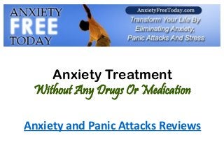 Anxiety Treatment
Without Any Drugs Or Medication
Anxiety and Panic Attacks Reviews
 