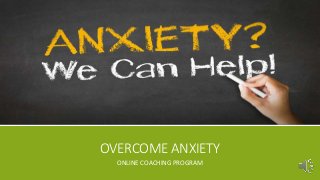 OVERCOME ANXIETY
ONLINE COACHING PROGRAM
 