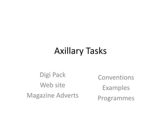Axillary Tasks
Digi Pack
Web site
Magazine Adverts
Conventions
Examples
Programmes
 