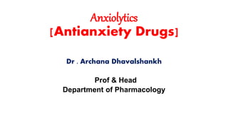 Anxiolytics
[Antianxiety Drugs]
Dr . Archana Dhavalshankh
Prof & Head
Department of Pharmacology
 