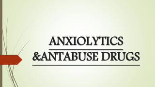 ANXIOLYTICS
&ANTABUSE DRUGS
 