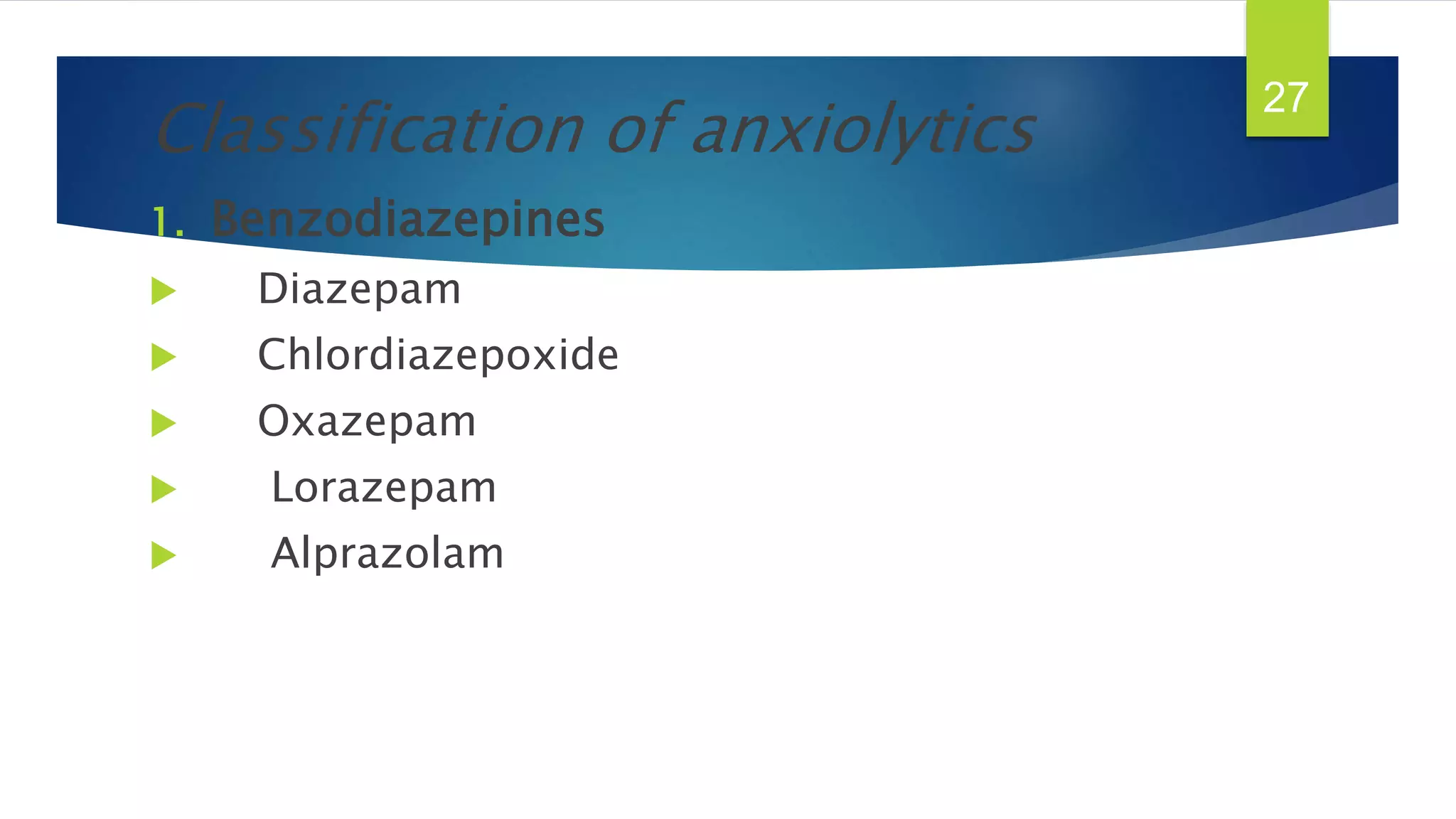 Classification of anxiolytics
1. Benzodiazepines
 Diazepam
 Chlordiazepoxide
 Oxazepam
 Lorazepam
 Alprazolam
27
 