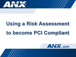 Using a Risk Assessment
to become PCI Compliant

                    .com
 