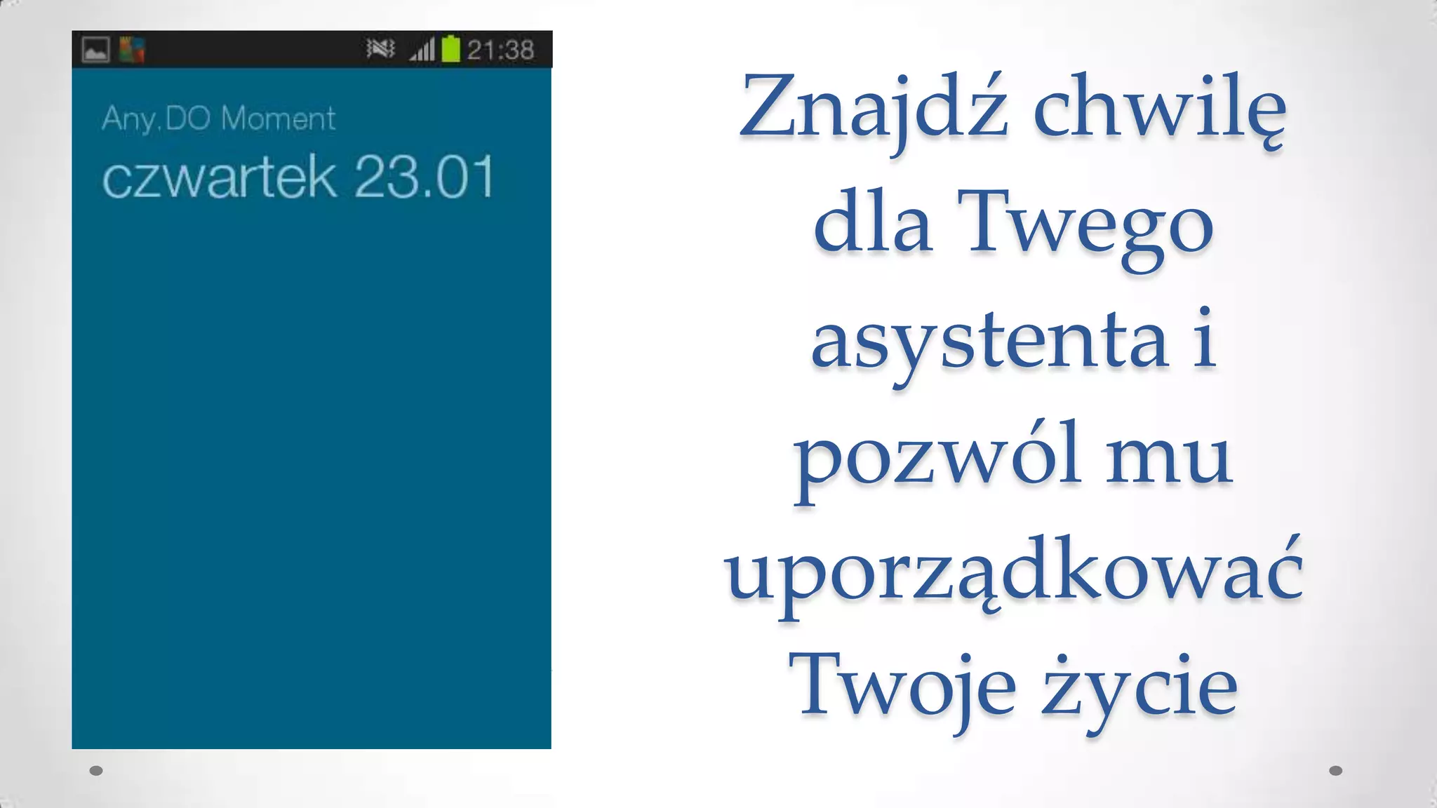 Znajdź chwilę
dla Twego
asystenta i
pozwól mu
uporządkować
Twoje życie

 