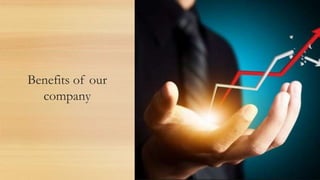 Benefits of our
company
 