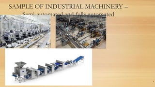 SAMPLE OF INDUSTRIAL MACHINERY –
Semi-automated and fully automated
6
 