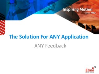 The Solution For ANY Application 
ANY Feedback  