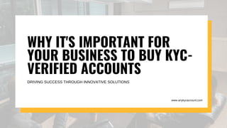 WHY IT'S IMPORTANT FOR
YOUR BUSINESS TO BUY KYC-
VERIFIED ACCOUNTS
DRIVING SUCCESS THROUGH INNOVATIVE SOLUTIONS
www.anykycaccount.com
 