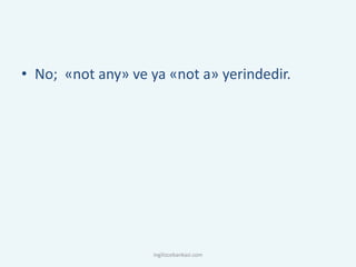• No; «not any» ve ya «not a» yerindedir.
ingilizcebankasi.com
 