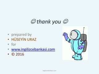  thank you 
• prepared by
• HÜSEYİN URAZ
• for
• www.ingilizcebankasi.com
• © 2016
ingilizcebankasi.com
 