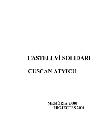 CASTELLVÍ SOLIDARI

CUSCAN ATYICU




     MEMÒRIA 2.000
       PROJECTES 2001
 