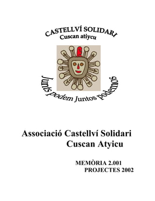 Associació Castellví Solidari
           Cuscan Atyicu
              MEMÒRIA 2.001
                PROJECTES 2002
 