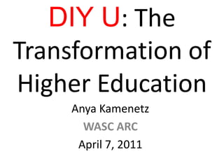 DIY U: The Transformation of Higher Education Anya Kamenetz WASC ARC April 7, 2011  
