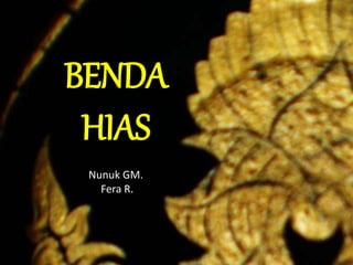 BENDA
HIAS
Nunuk GM.
Fera R.
 