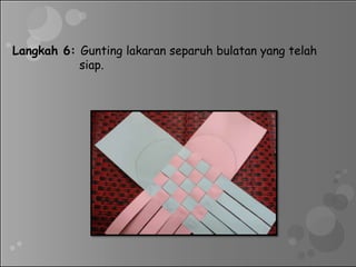 Langkah 6: Gunting lakaran separuh bulatan yang telah
siap.
 