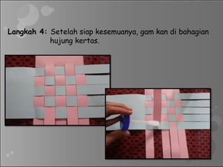 Langkah 4: Setelah siap kesemuanya, gam kan di bahagian
hujung kertas.
 