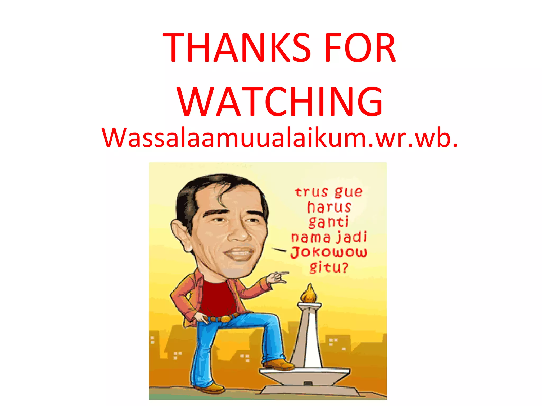 THANKS FOR 
WATCHING 
Wassalaamuualaikum.wr.wb. 
