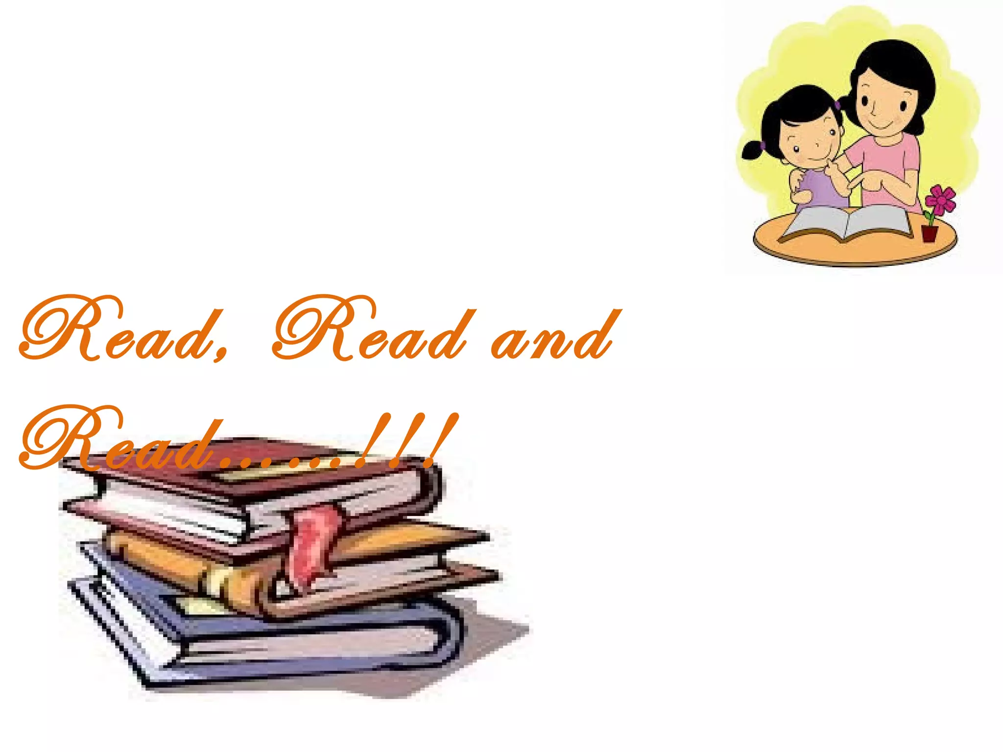 Read, Read and 
Read……!!! 
 