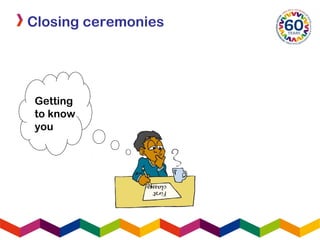 First
classes
Getting
to know
you
Closing ceremonies
 